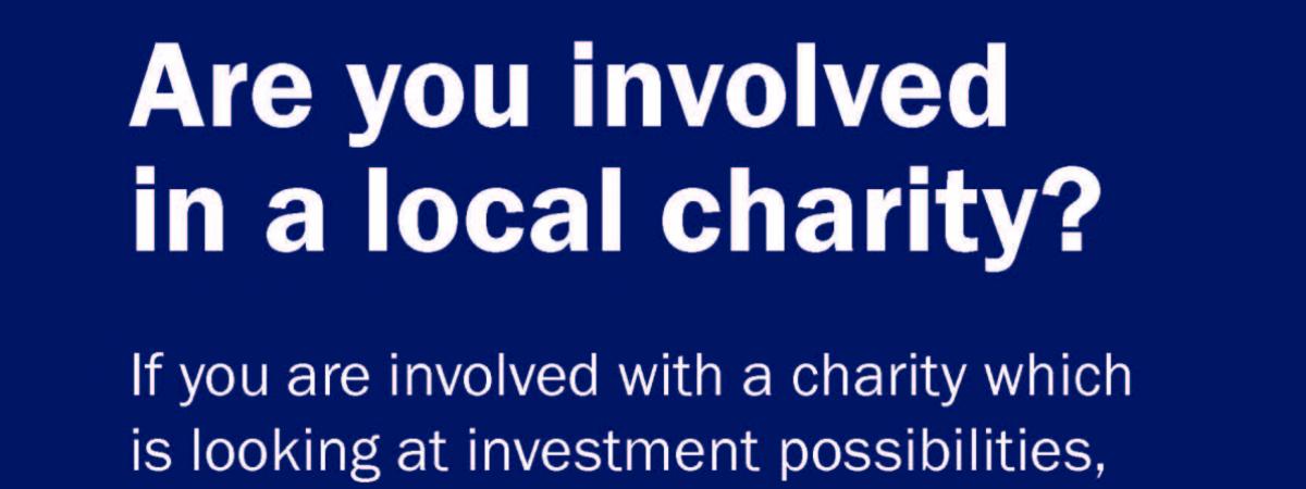 Are you involved in a local charity which is looking at investment possibilities?