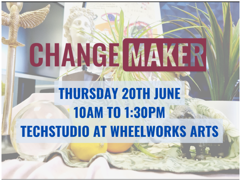 Changemaker training 20th June at Wheelworks Arts