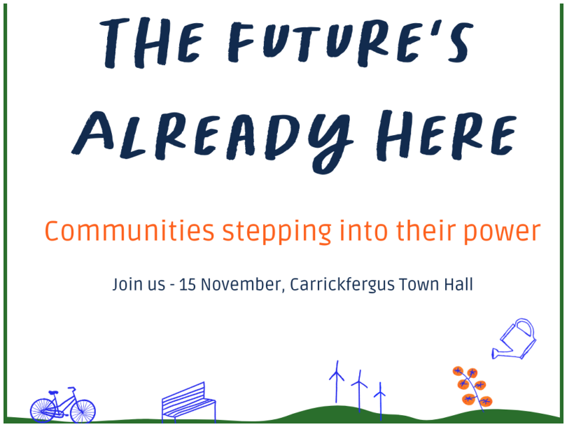 The Future Aleady Here - Communities Stepping into their power. Join us 15 November 2024 at Carrickfergus Town Hall