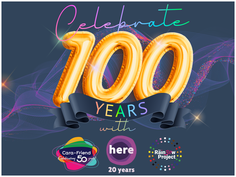 A flyer showing 100 in gold balloons and the logos of CaraFriend, HereNI and The Rainbow Project